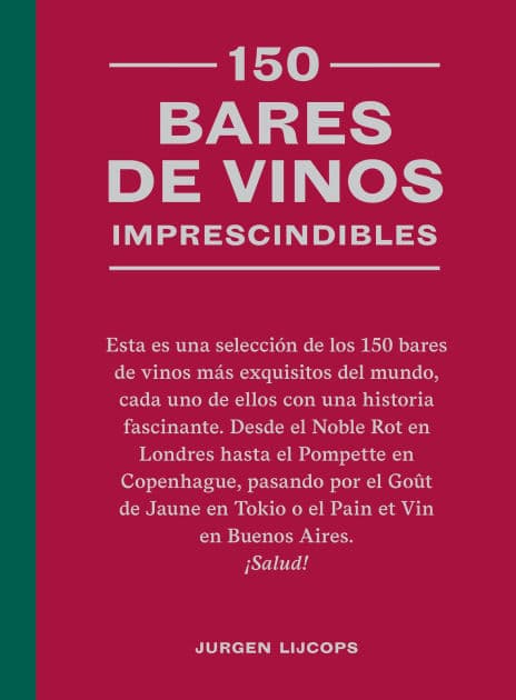 150 bares de vinos imprescindibles / 150 Wine Bars You Need to Visit Before You Die by Jurgen Lijcops