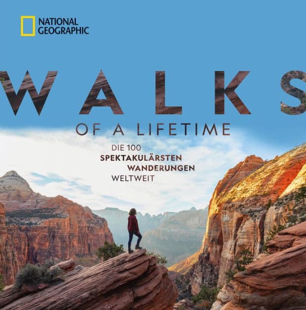 National Geographic: Walks of a lifetime - Die 100 spektakulärsten Wanderungen weltweit.: Die ultimative Bucket-List für Wanderer. Trekkingrouten durch alle Kontinente & Klimazonen by Kate Siber