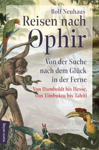 Reisen nach Ophir: Von der Suche nach dem Glück in der Ferne - von Humboldt bis Hesse, von Timbuktu bis Tahiti by Rolf Neuhaus