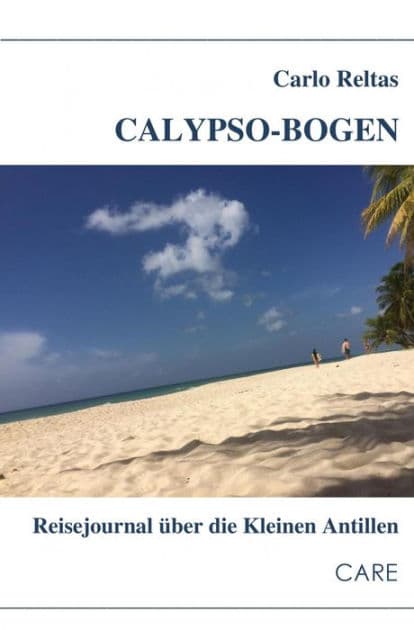 Calypso-Bogen: Reisejournal über die Kleinen Antillen by Carlo Reltas