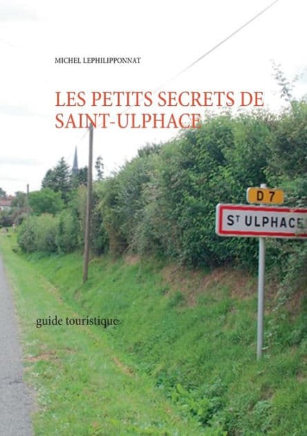 les petits secrets de saint ulphace: guide touristique by Michel Lephilipponnat