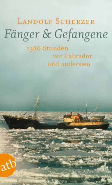 Fänger & Gefangene: 2386 Stunden vor Labrador und anderswo by Landolf Scherzer
