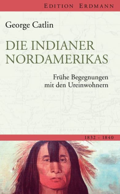 Die Indianer Nordamerikas: Frühe Begegnungen mit den Ureinwohnern by George Catlin