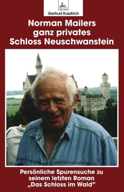 Norman Mailers ganz privates Schloss Neuschwanstein: Persönliche Spurensuche zu seinem letzten Roman "Das Schloss im Wald" by Gertrud Kusztrich