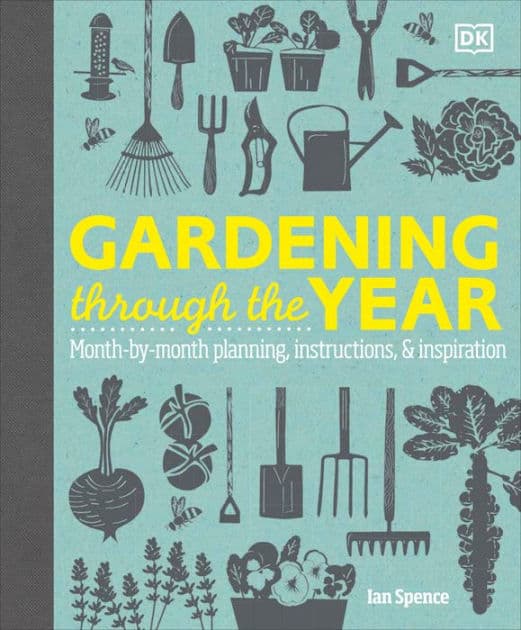 Gardening Through the Year: Month-by-Month Planning, Instructions, and Inspiration by Ian Spence