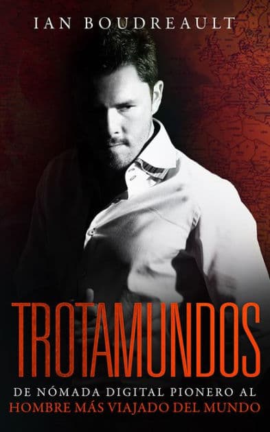 Trotamundos: De nómada digital pionero al hombre más viajado del mundo by Ian Boudreault