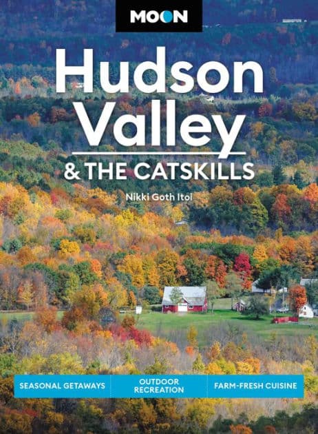 Moon Hudson Valley & the Catskills: Seasonal Getaways, Outdoor Recreation, Farm-Fresh Cuisine by Nikki Goth Itoi