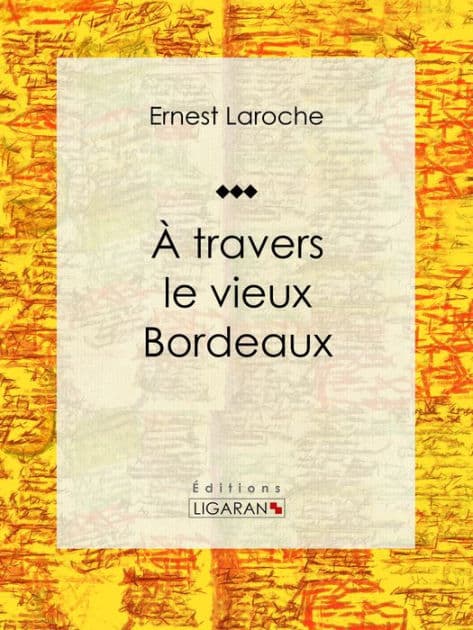 À travers le vieux Bordeaux: Récit et carnet de voyages by Ernest Laroche