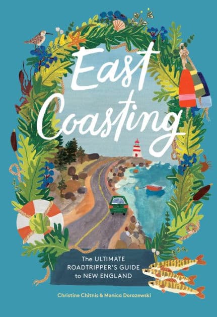 East Coasting: The Ultimate Roadtripper's Guide to New England by Christine Chitnis