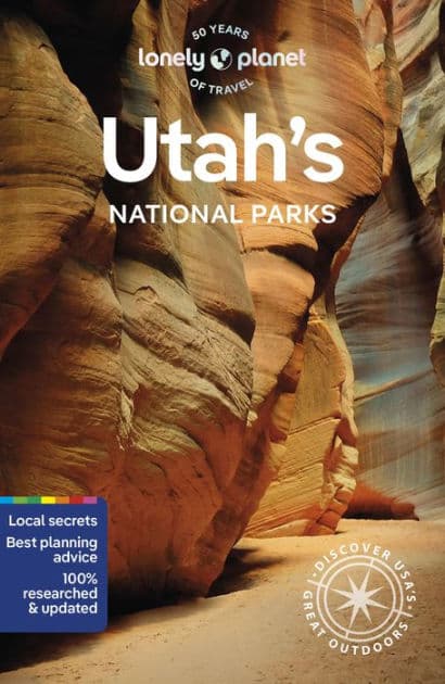 Lonely Planet Utah's National Parks: Zion, Bryce Canyon, Arches, Canyonlands & Capitol Reef by Lauren Keith