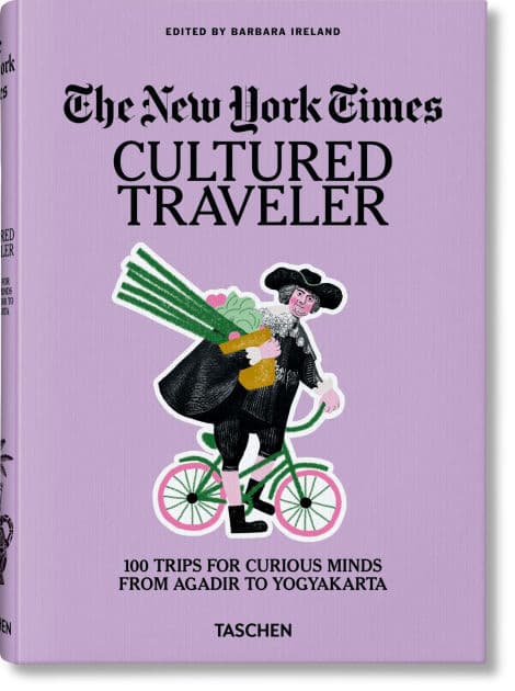 The New York Times. Cultured Traveler. 100 Trips for Curious Minds from Agadir to Yogyakarta by Barbara Ireland
