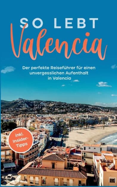So lebt Valencia: Der perfekte Reiseführer für einen unvergesslichen Aufenthalt in Valencia - inkl. Insider-Tipps by Sandra Wallenstein