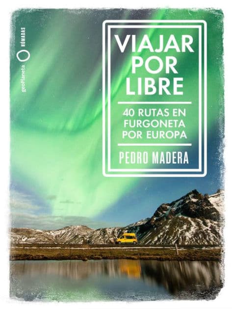 Viajar por libre - Europa: 40 rutas en furgoneta por Europa by Pedro Madera