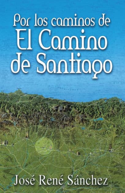 Por Los Caminos De El Camino De Santiago by José René Sanchez