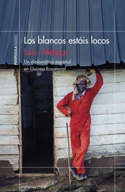 Los blancos estáis locos: Un diplomático español en Guinea Ecuatorial by Luis Melgar