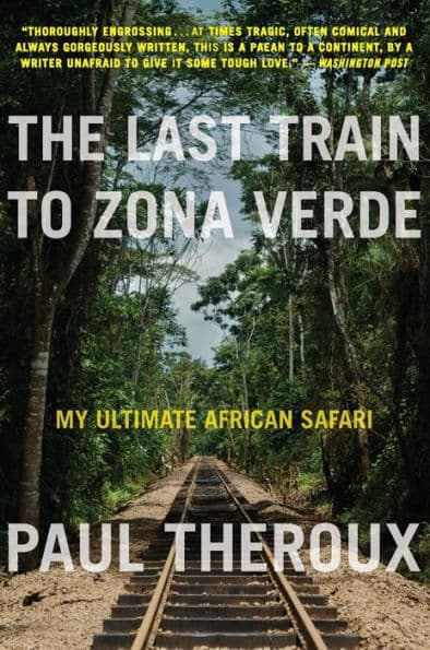 The Last Train to Zona Verde: My Ultimate African Safari by Paul Theroux
