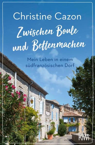 Zwischen Boule und Bettenmachen: Mein Leben in einem südfranzösischen Dorf by Christine Cazon