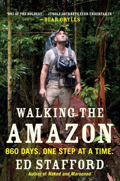 Walking the Amazon: 860 Days. One Step at a Time. by Ed Stafford