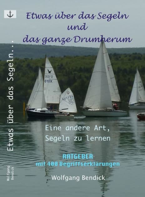 Etwas über das Segeln und das ganze Drumherum: Eine andere Art Segeln zu lernen by Wolfgang Bendick