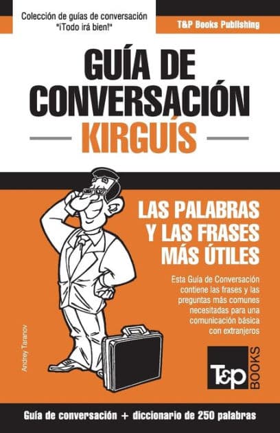 Guï¿½a de conversaciï¿½n Espaï¿½ol-Kirguï¿½s y mini diccionario de 250 palabras by Andrey Taranov