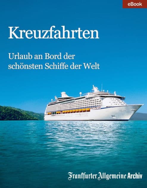 Kreuzfahrten: Urlaub an Bord der schönsten Schiffe der Welt by Frankfurter Allgemeine Archiv
