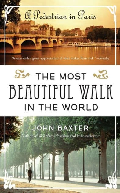 The Most Beautiful Walk in the World: A Pedestrian in Paris by John Baxter
