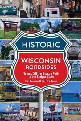 Historic Wisconsin Roadsides: Towns Off the Beaten Path in the Badger State by Kristi Manus, Tom