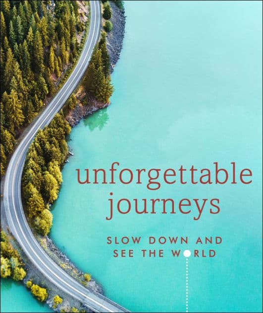 Unforgettable Journeys: Slow Down and See the World by DK Travel