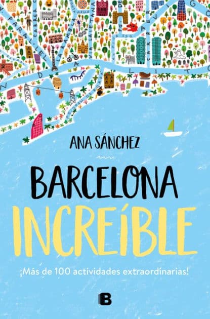 Barcelona increíble: Más de 100 actividades extraordinarias by Ana Sánchez