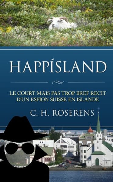Happísland: Le court mais pas trop bref récit d'un espion suisse en Islande by Cïdric H Roserens