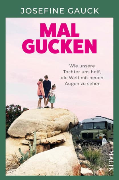 Mal gucken: Wie unsere Tochter uns half, die Welt mit neuen Augen zu sehen Ein Mut machendes Buch für Familien, die von einer Auszeit träumen by Josefine Gauck