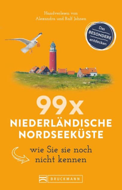 Bruckmann Reiseführer: 99 x Niederländische Nordseeküste, wie Sie sie noch nicht kennen: 99x Kultur, Natur, Essen und Hotspots abseits der bekannten Highlights by Ralf Johnen