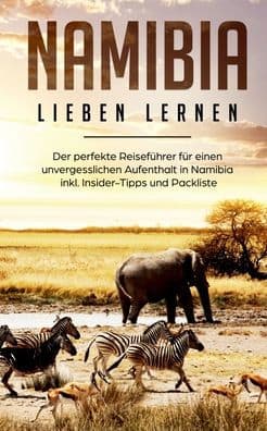 Namibia lieben lernen: Der perfekte Reiseführer für einen unvergesslichen Aufenthalt in Namibia inkl. Insider-Tipps und Packliste by Christina Huber