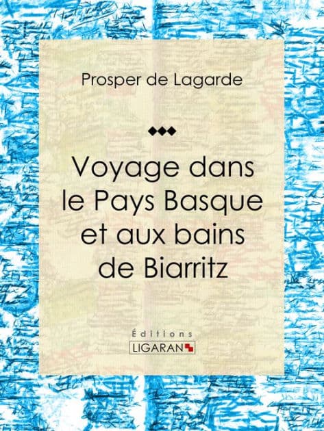 Voyage dans le Pays Basque et aux bains de Biarritz: Récit et carnet de voyages by Prosper de Lagarde