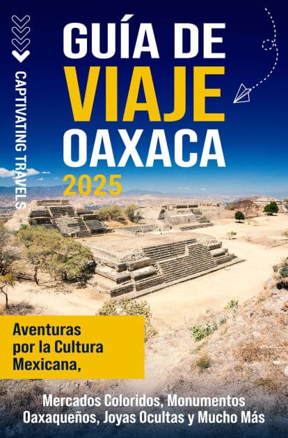 Guía de viaje Oaxaca: Aventuras por la cultura mexicana, mercados coloridos, monumentos oaxaqueños, joyas ocultas y mucho más by Captivating Travels