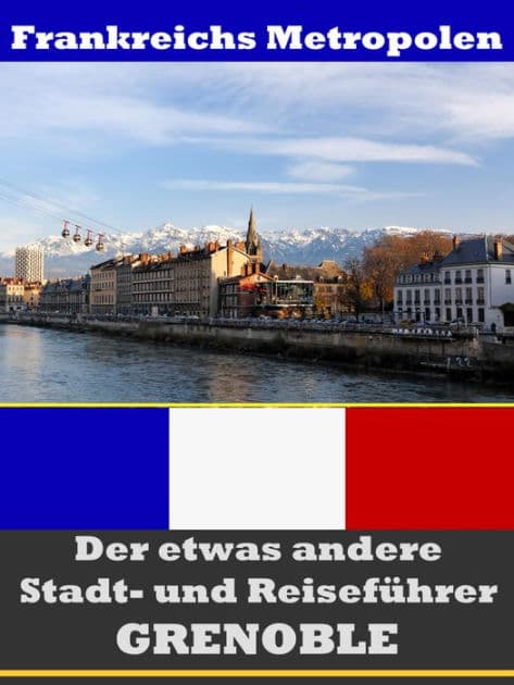 Grenoble - Der etwas andere Stadt- und Reiseführer - Mit Reise - Wörterbuch Deutsch-Französisch by A.D. Astinus