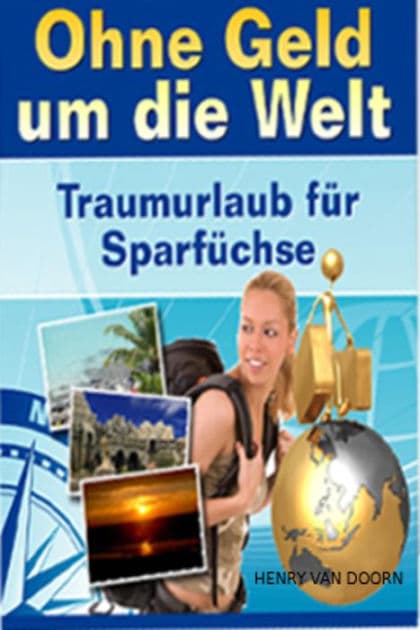 Ohne Geld um die Welt: Traumurlaub für Sparfüchse by Henry van Doorn