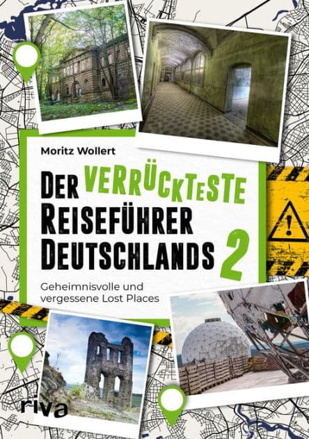 Der verrückteste Reiseführer Deutschlands 2: Geheimnisvolle und vergessene Lost Places. Der Nachfolger zum Bestseller. Viele neue mysteriös-originelle Reiseziele für unsere Heimat by Moritz Wollert