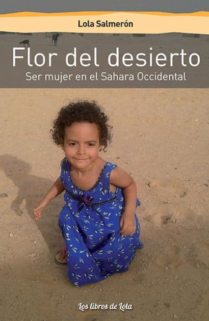 Flor del desierto: Ser mujer en el Sahara Occidental by Lola Salmerón