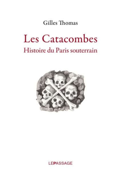 Catacombes. Histoire du Paris souterrain by Gilles Thomas