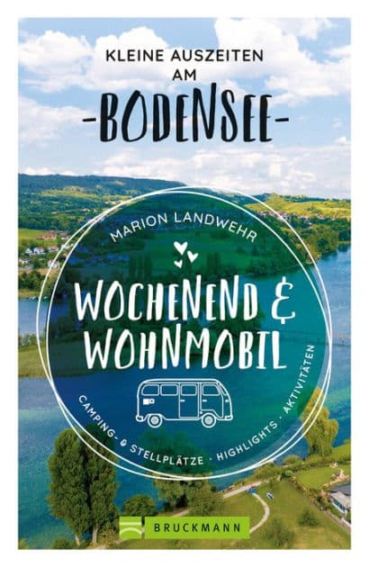 Wochenend und Wohnmobil. Kleine Auszeiten am Bodensee.: Die besten Camping- und Stellplätze, alle Highlights und Aktivitäten. by Marion Landwehr