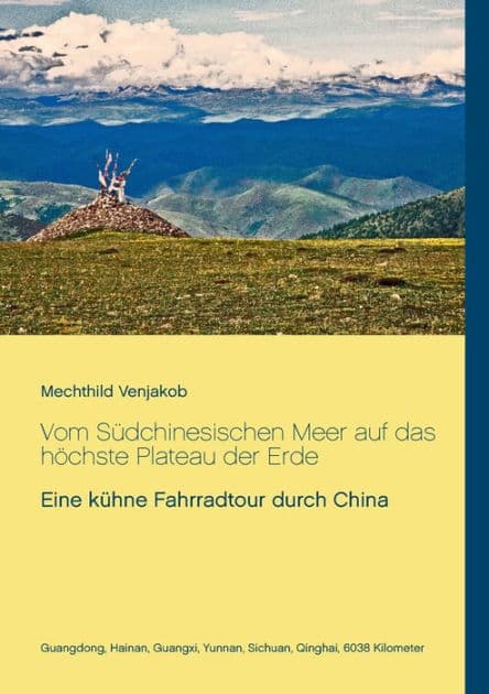Vom Südchinesischen Meer auf das höchste Plateau der Erde: Eine kühne Fahrradtour durch China by Mechthild Venjakob