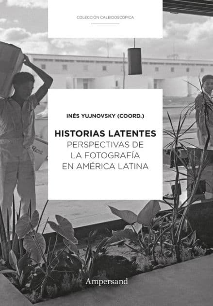 Historias latentes: Perspectivas de la fotografía en América Latina by Inés Yujnovsky