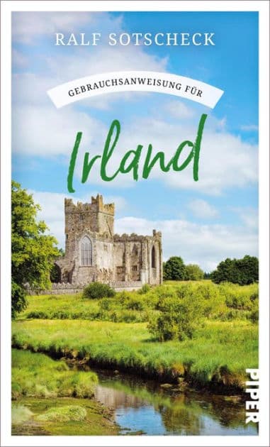 Gebrauchsanweisung für Irland: Aktualisierte Neuausgabe 2024. Viel mehr als ein Reiseführer: Irland-Insider Ralf Sotscheck zeigt den wahren Charakter der grünen Insel by Ralf Sotscheck