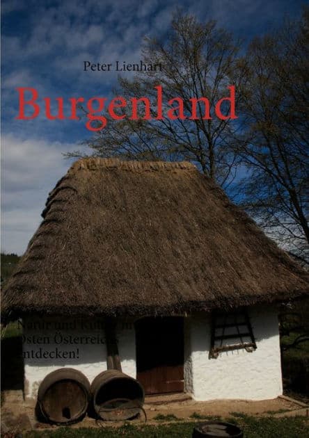 Burgenland: Natur und Kultur im Osten Österreichs entdecken! by Peter Lienhart