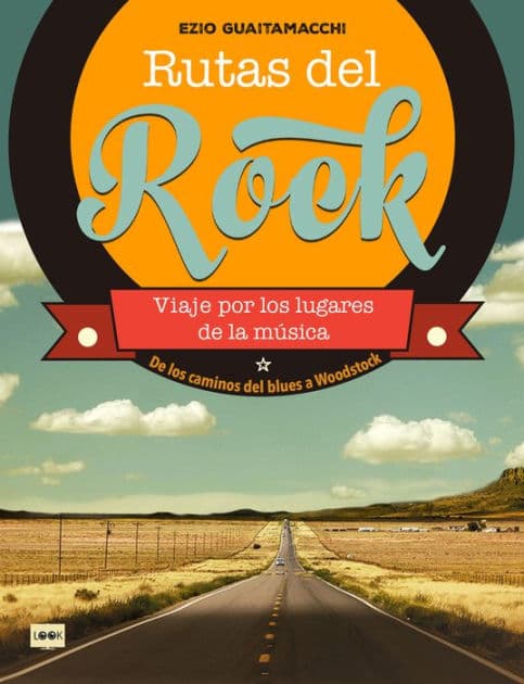 Rutas del rock. De los caminos del blues a Woodstock: Viaje por los lugares de la mï¿½sica by Ezio Guaitamacchi