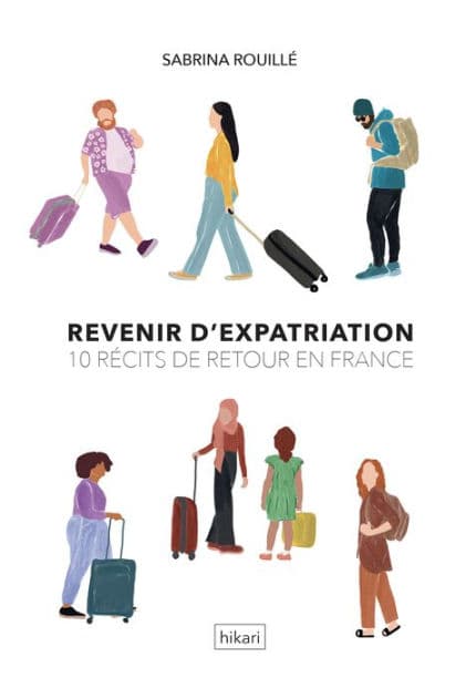 Revenir d'expatriation: 10 récits de retour en France by Sabrina Rouillé