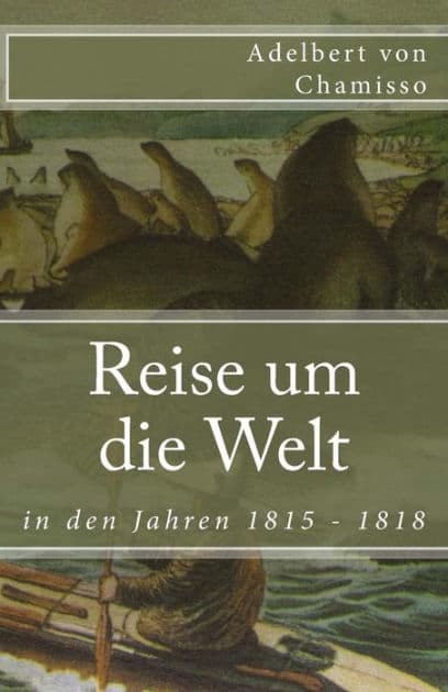 Reise um die Welt in den Jahren 1815 - 1818 by Adelbert von Chamisso