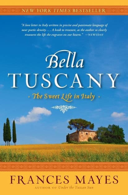 Bella Tuscany: The Sweet Life in Italy by Frances Mayes