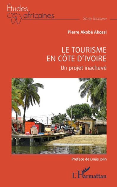 Le tourisme en Côte d'Ivoire: Un projet inachevé by Akobé Pierre Akossi
